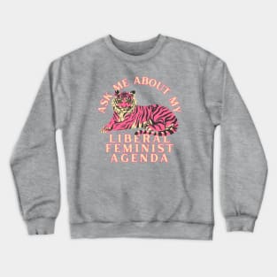 Ask Me About My Liberal Feminist Agenda Tiger Crewneck Sweatshirt